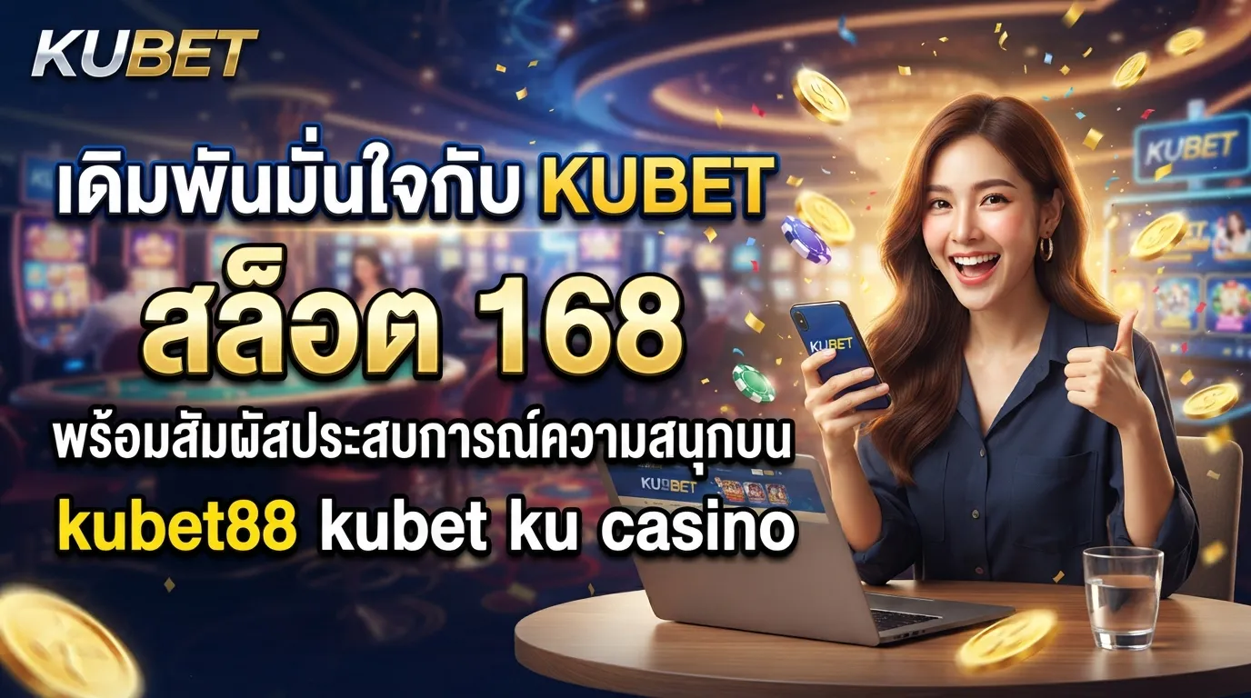 เดิมพันมั่นใจกับ KUBET สล็อต 168 พร้อมสัมผัสประสบการณ์ความสนุกบน kubet88 kubet ku casino