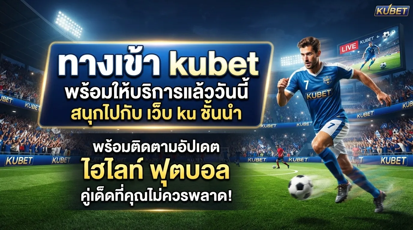ทาง เข้า kubet พร้อมให้บริการแล้ววันนี้ สนุกไปกับ เว็บ ku ชั้นนำ พร้อมติดตามอัปเดต ไฮ ไล ท์ ฟุตบอล คู่เด็ดที่คุณไม่ควรพลาด!